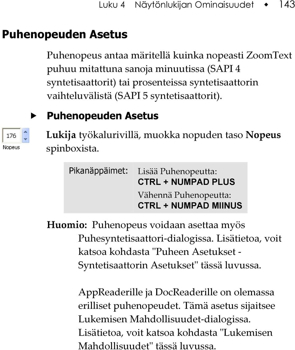 Pikanäppäimet: Lisää Puhenopeutta: CTRL + NUMPAD PLUS Vähennä Puhenopeutta: CTRL + NUMPAD MIINUS Huomio: Puhenopeus voidaan asettaa myös Puhesyntetisaattori-dialogissa.