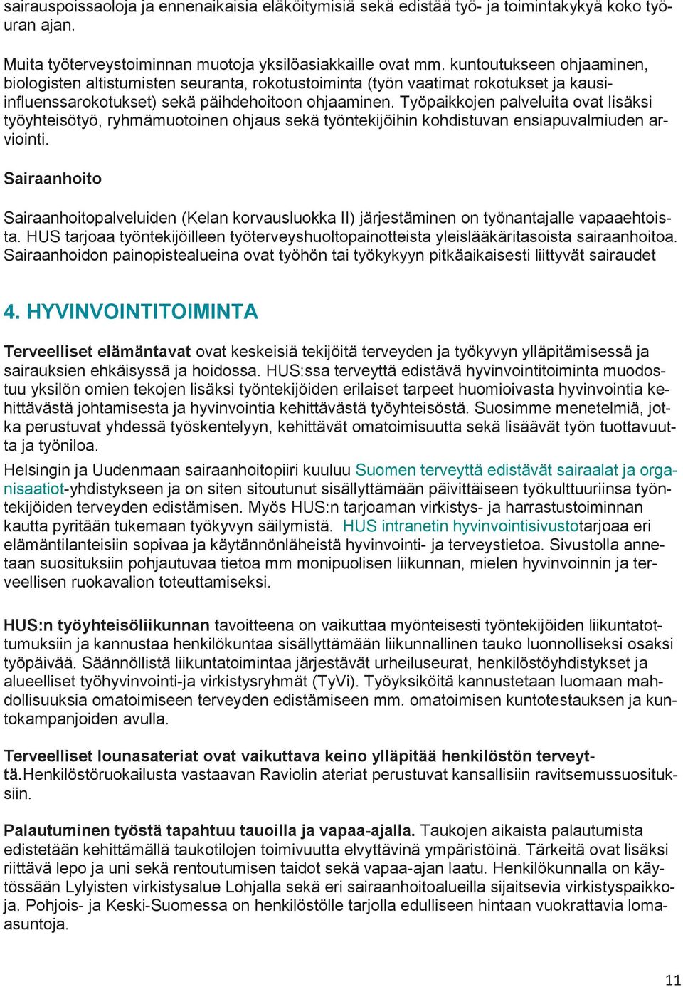 Työpaikkojen palveluita ovat lisäksi työyhteisötyö, ryhmämuotoinen ohjaus sekä työntekijöihin kohdistuvan ensiapuvalmiuden arviointi.