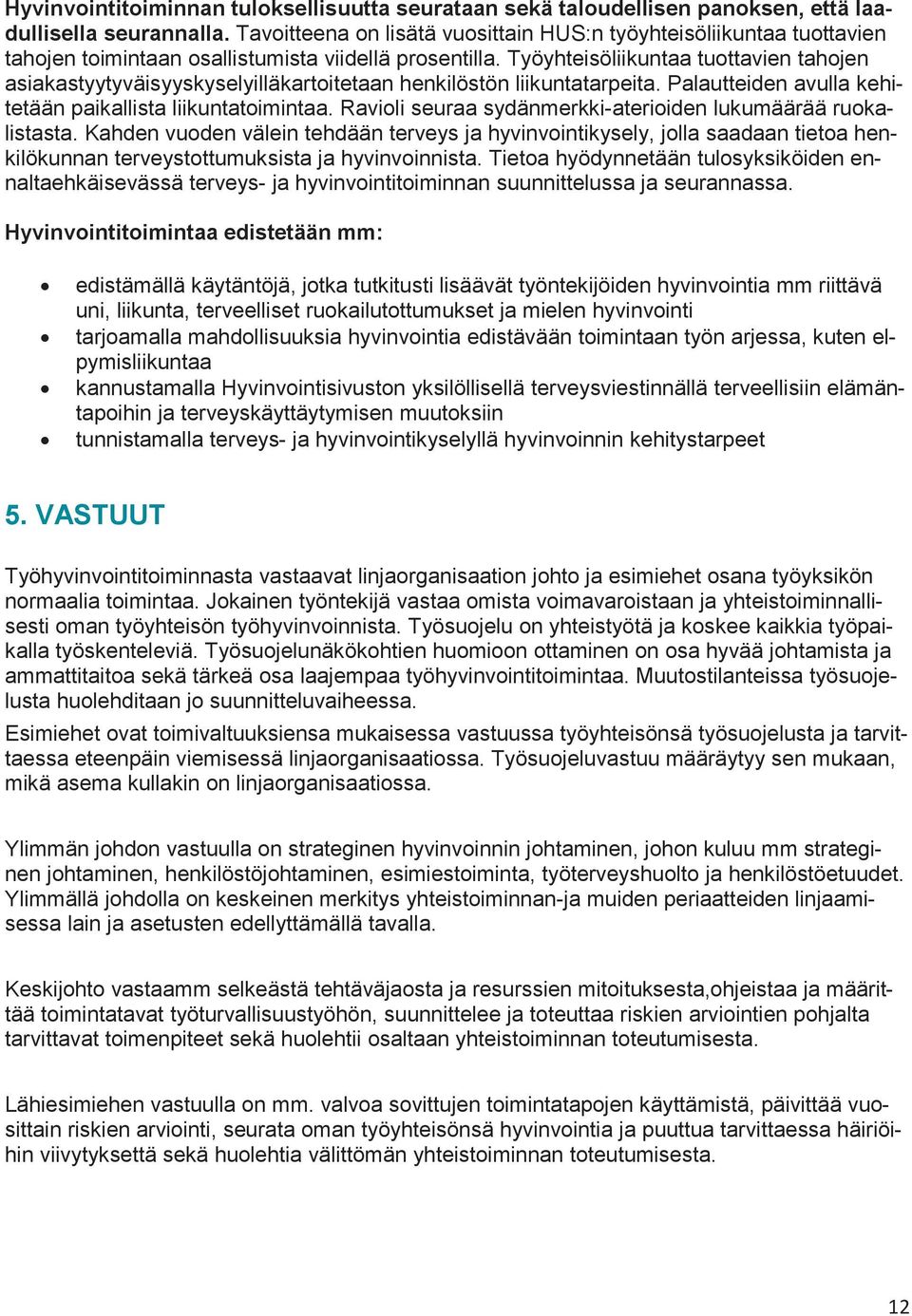 Työyhteisöliikuntaa tuottavien tahojen asiakastyytyväisyyskyselyilläkartoitetaan henkilöstön liikuntatarpeita. Palautteiden avulla kehitetään paikallista liikuntatoimintaa.