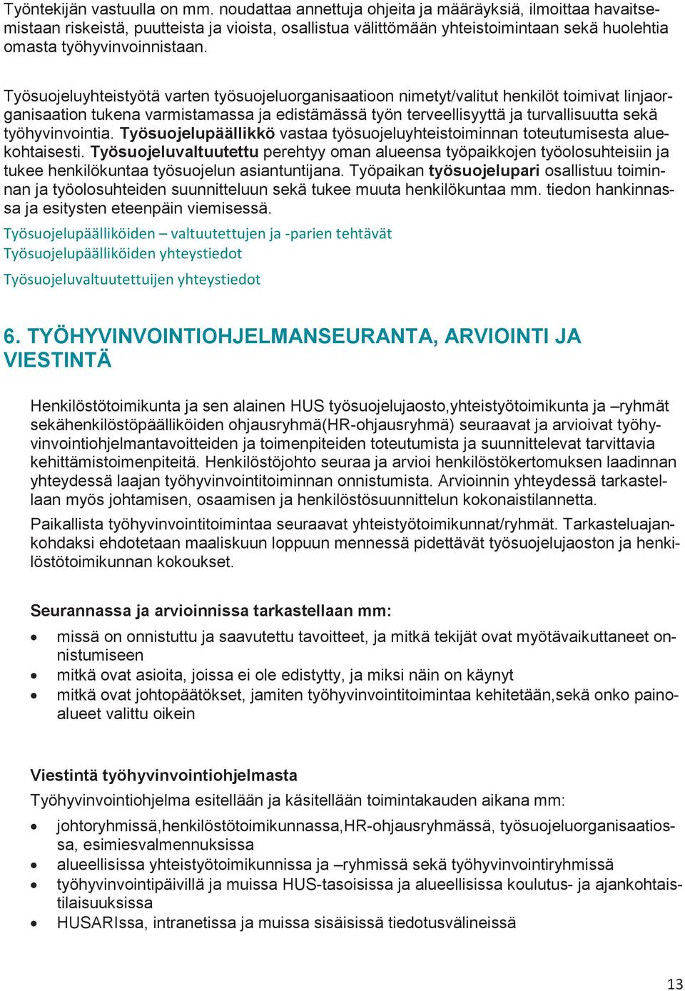Työsuojeluyhteistyötä varten työsuojeluorganisaatioon nimetyt/valitut henkilöt toimivat linjaorganisaation tukena varmistamassa ja edistämässä työn terveellisyyttä ja turvallisuutta sekä