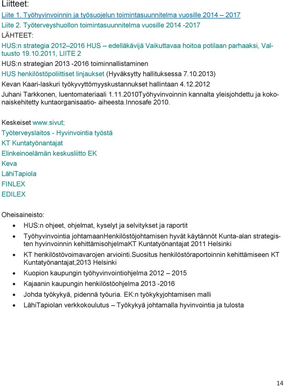 2011, LIITE 2 HUS:n strategian 2013-2016 toiminnallistaminen HUS henkilöstöpoliittiset linjaukset (Hyväksytty hallituksessa 7.10.2013) Kevan Kaari-laskuri työkyvyttömyyskustannukset hallintaan 4.12.