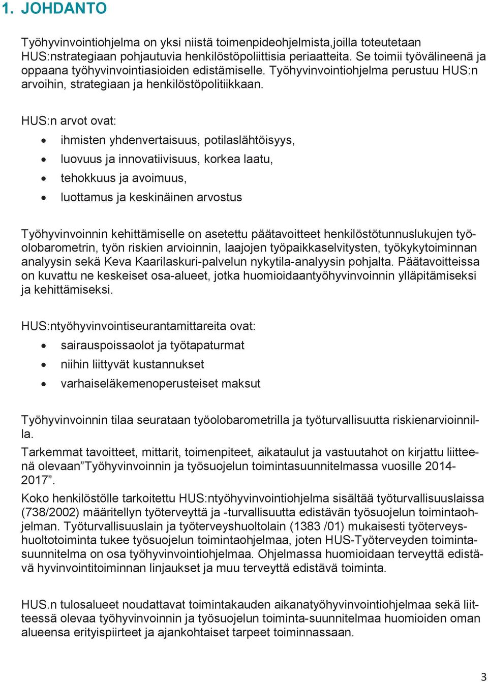 HUS:n arvot ovat: ihmisten yhdenvertaisuus, potilaslähtöisyys, luovuus ja innovatiivisuus, korkea laatu, tehokkuus ja avoimuus, luottamus ja keskinäinen arvostus Työhyvinvoinnin kehittämiselle on