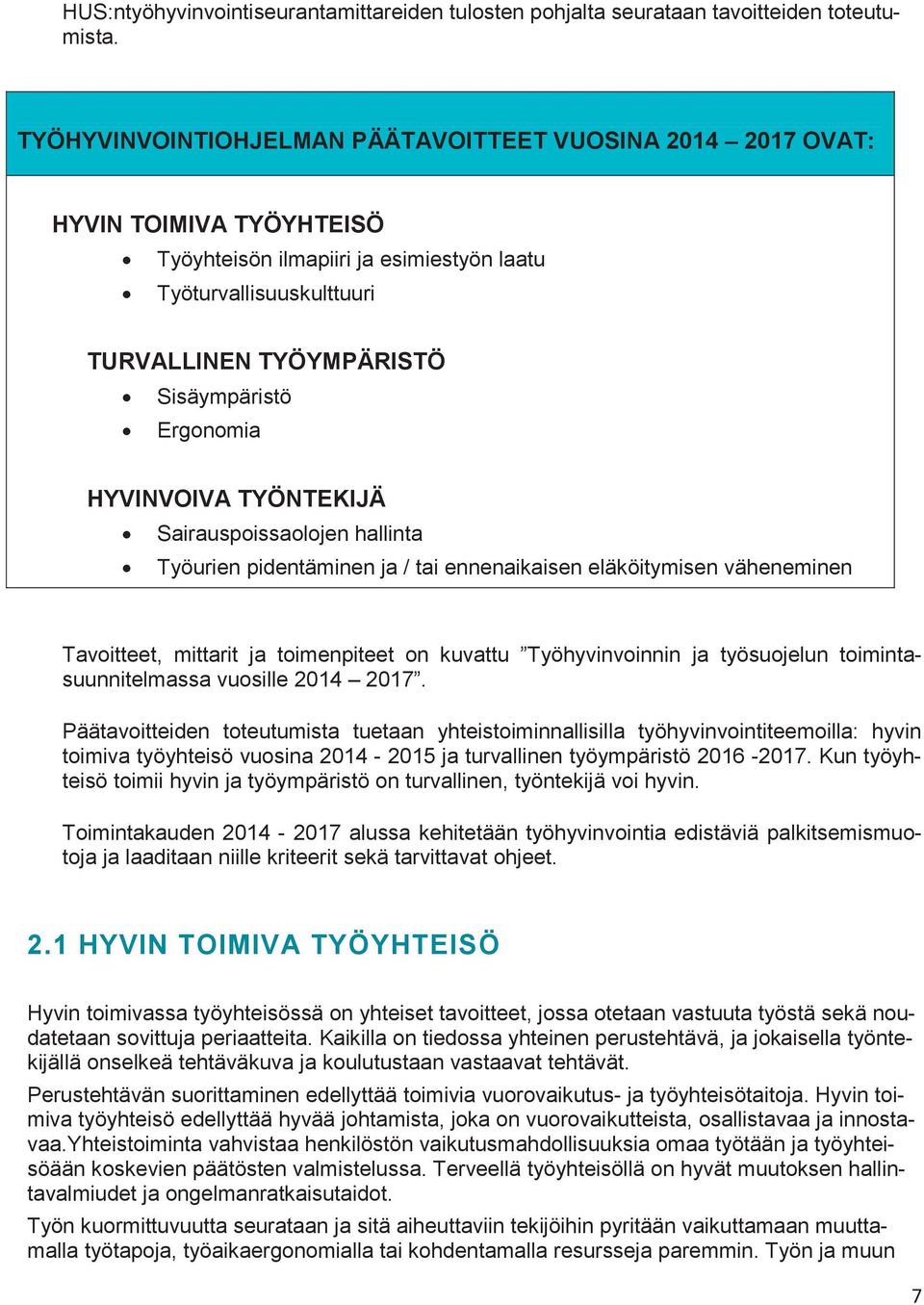 Ergonomia HYVINVOIVA TYÖNTEKIJÄ Sairauspoissaolojen hallinta Työurien pidentäminen ja / tai ennenaikaisen eläköitymisen väheneminen Tavoitteet, mittarit ja toimenpiteet on kuvattu Työhyvinvoinnin ja