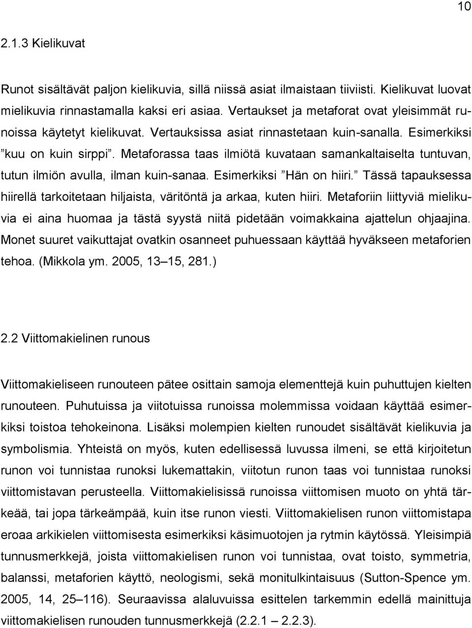 Metaforassa taas ilmiötä kuvataan samankaltaiselta tuntuvan, tutun ilmiön avulla, ilman kuin-sanaa. Esimerkiksi Hän on hiiri.