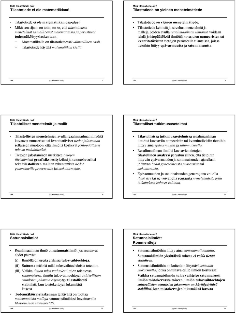 Tilastotiede käyttää matematiikan kieltä. Tilastotiede on yleinen menetelmätiede.