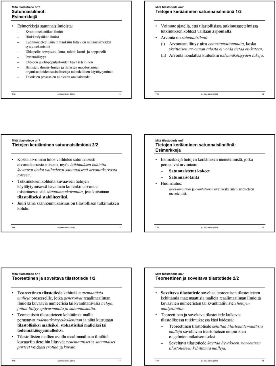 muodostamien organisaatioiden sosiaalinen ja taloudellinen käyttäytyminen Teknisten prosessien tuloksien ominaisuudet Tietojen kerääminen satunnaisilmiönä 1/2 Voimme ajatella, että tilastollisissa