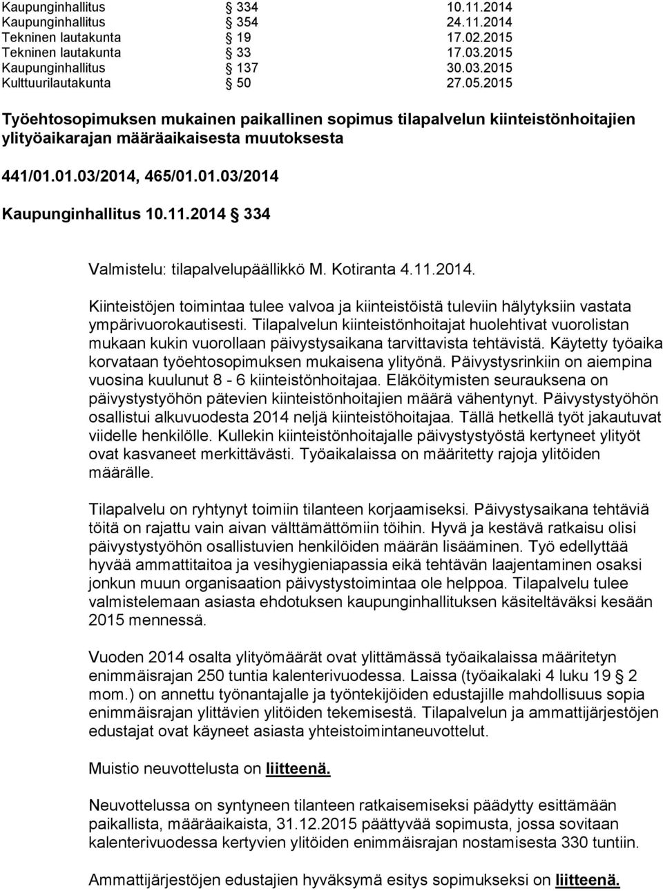 2014 334 Valmistelu: tilapalvelupäällikkö M. Kotiranta 4.11.2014. Kiinteistöjen toimintaa tulee valvoa ja kiinteistöistä tuleviin hälytyksiin vastata ympärivuorokautisesti.