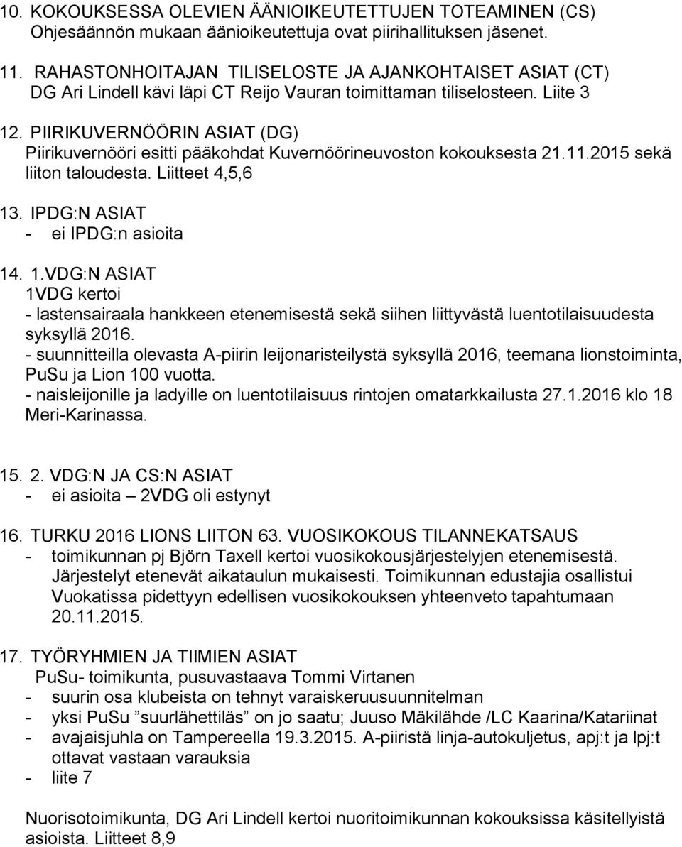 PIIRIKUVERNÖÖRIN ASIAT (DG) Piirikuvernööri esitti pääkohdat Kuvernöörineuvoston kokouksesta 21.11.2015 sekä liiton taloudesta. Liitteet 4,5,6 13