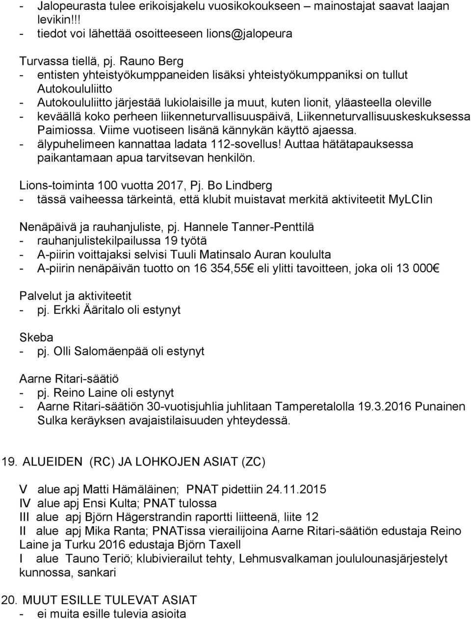 koko perheen liikenneturvallisuuspäivä, Liikenneturvallisuuskeskuksessa Paimiossa. Viime vuotiseen lisänä kännykän käyttö ajaessa. - älypuhelimeen kannattaa ladata 112-sovellus!