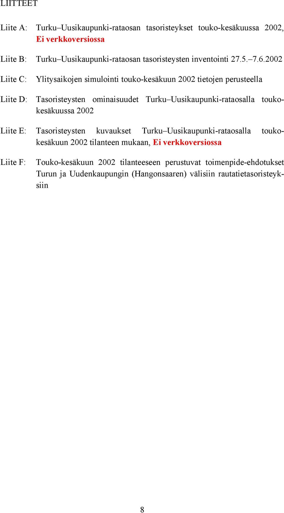 2002 Liite C: Liite D: Ylitysaikojen simulointi touko-kesäkuun 2002 tietojen perusteella Tasoristeysten ominaisuudet Turku Uusikaupunki-rataosalla