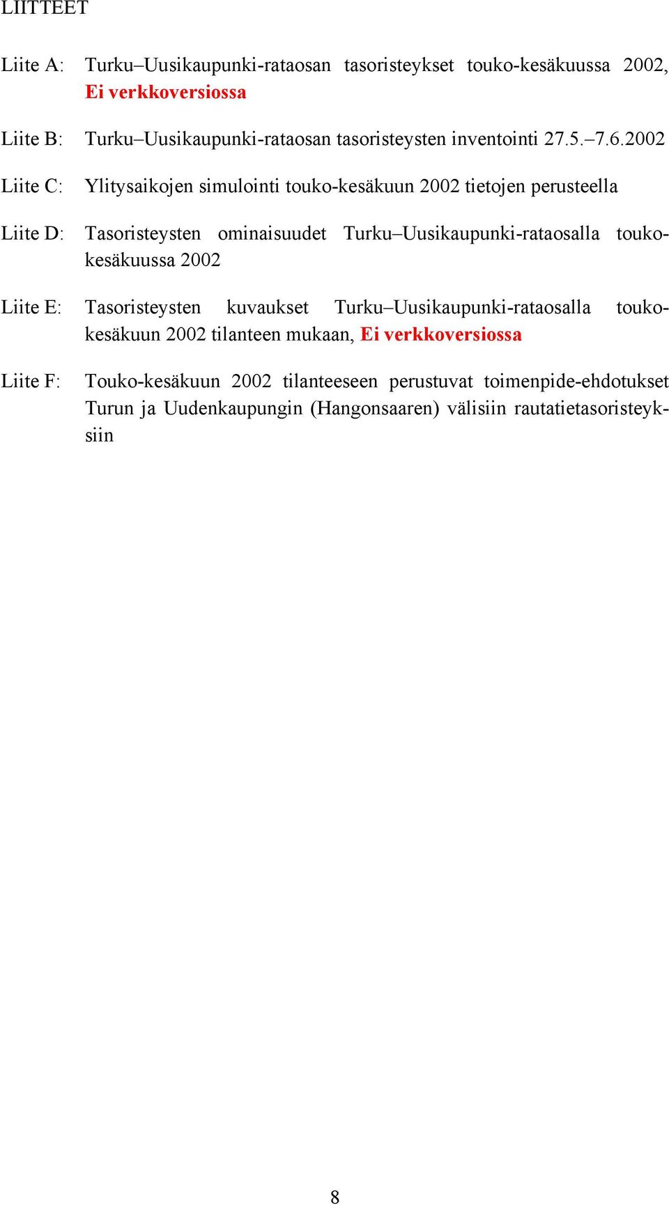 2002 Liite C: Liite D: Ylitysaikojen simulointi touko-kesäkuun 2002 tietojen perusteella Tasoristeysten ominaisuudet Turku Uusikaupunki-rataosalla