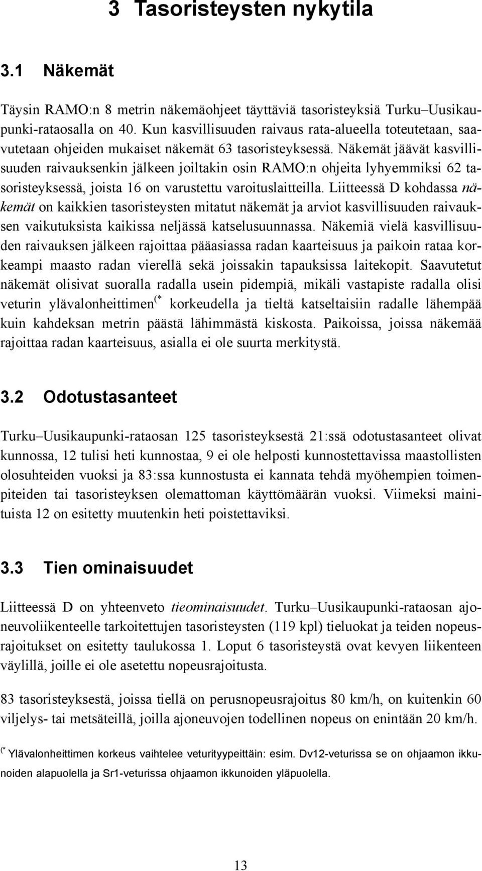 Näkemät jäävät kasvillisuuden raivauksenkin jälkeen joiltakin osin RAMO:n ohjeita lyhyemmiksi 62 tasoristeyksessä, joista 16 on varustettu varoituslaitteilla.