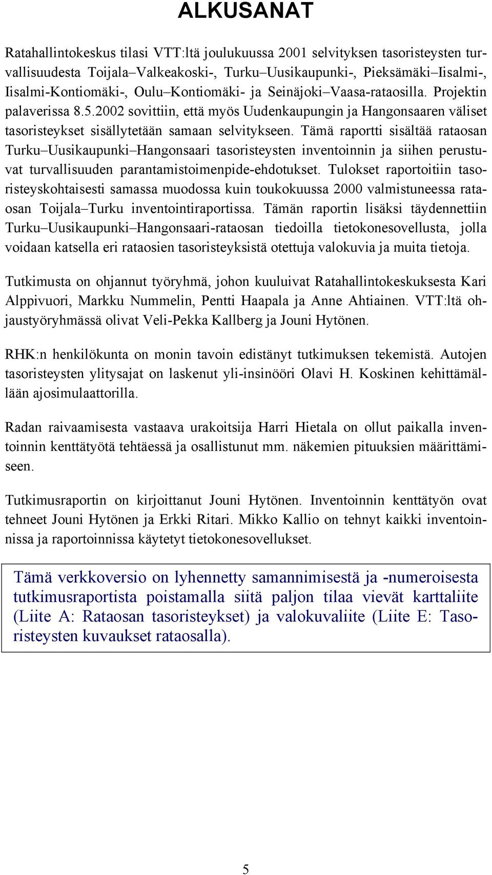 Tämä raportti sisältää rataosan Turku Uusikaupunki Hangonsaari tasoristeysten inventoinnin ja siihen perustuvat turvallisuuden parantamistoimenpide-ehdotukset.