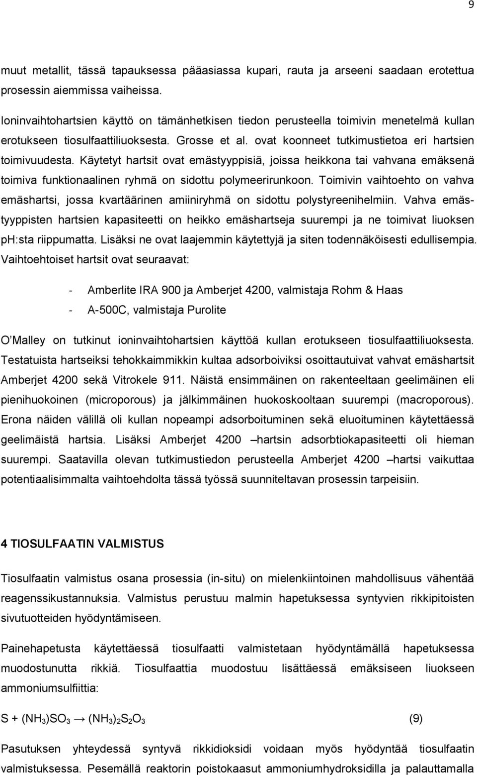 Käytetyt hartsit ovat emästyyppisiä, joissa heikkona tai vahvana emäksenä toimiva funktionaalinen ryhmä on sidottu polymeerirunkoon.