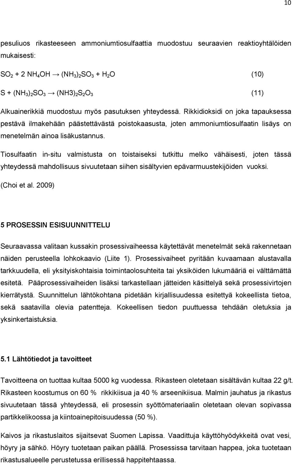 Tiosulfaatin in-situ valmistusta on toistaiseksi tutkittu melko vähäisesti, joten tässä yhteydessä mahdollisuus sivuutetaan siihen sisältyvien epävarmuustekijöiden vuoksi. (Choi et al.
