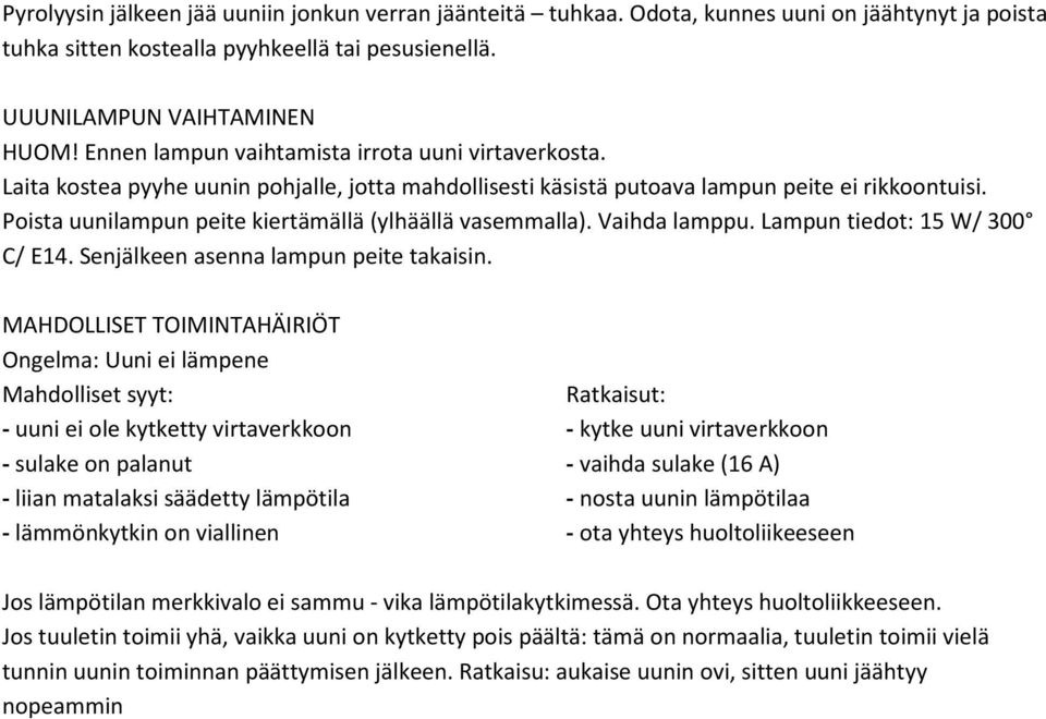 Poista uunilampun peite kiertämällä (ylhäällä vasemmalla). Vaihda lamppu. Lampun tiedot: 15 W/ 300 C/ E14. Senjälkeen asenna lampun peite takaisin.