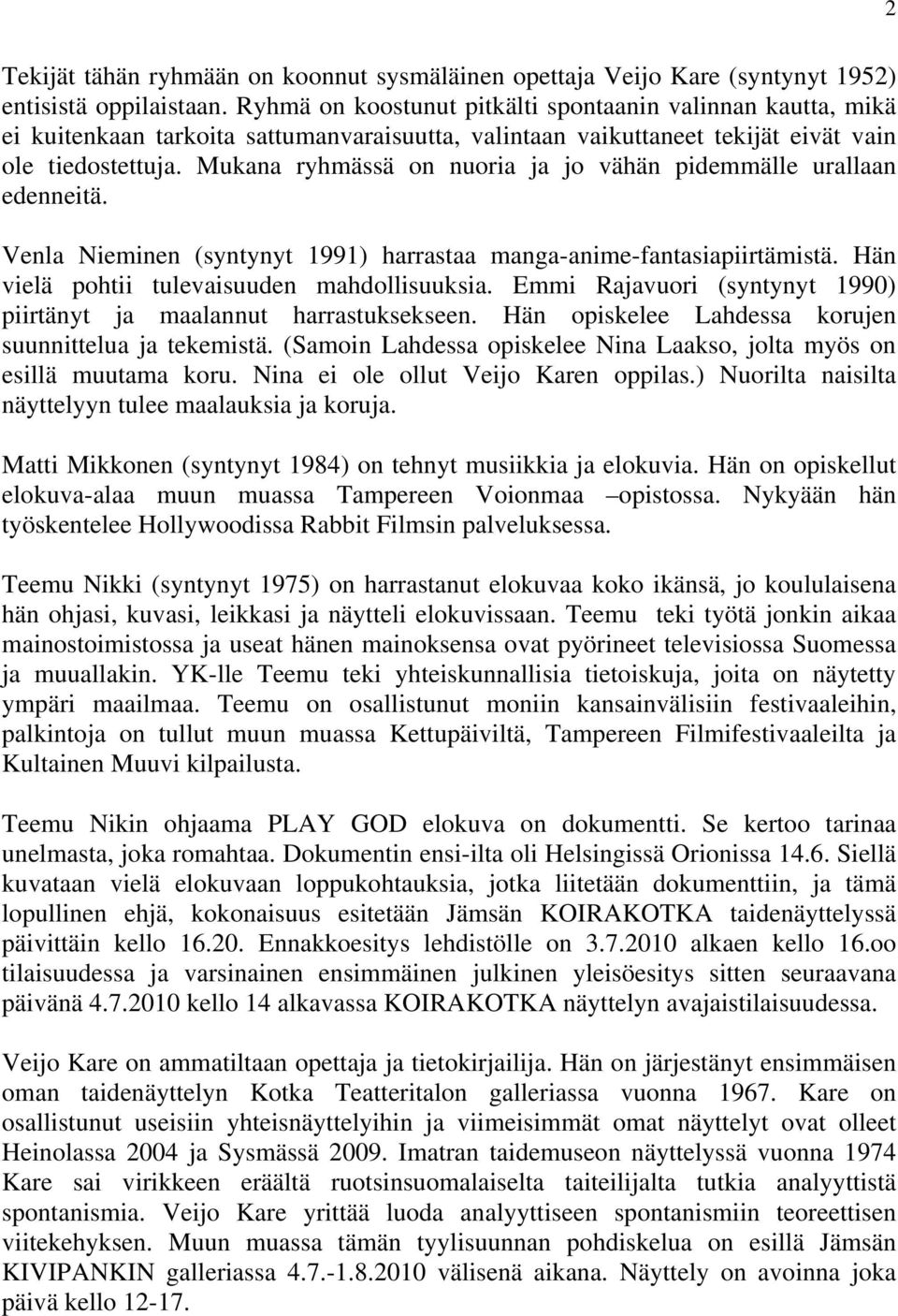 Mukana ryhmässä on nuoria ja jo vähän pidemmälle urallaan edenneitä. Venla Nieminen (syntynyt 1991) harrastaa manga-anime-fantasiapiirtämistä. Hän vielä pohtii tulevaisuuden mahdollisuuksia.