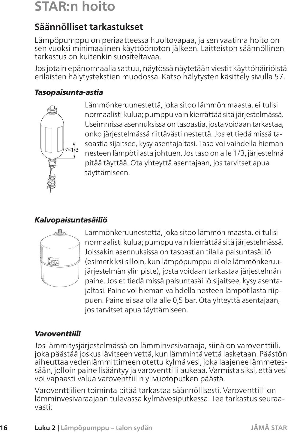 Katso hälytysten käsittely sivulla 57. Tasopaisunta-astia Lämmönkeruunestettä, joka sitoo lämmön maasta, ei tulisi normaalisti kulua; pumppu vain kierrättää sitä järjestelmässä.