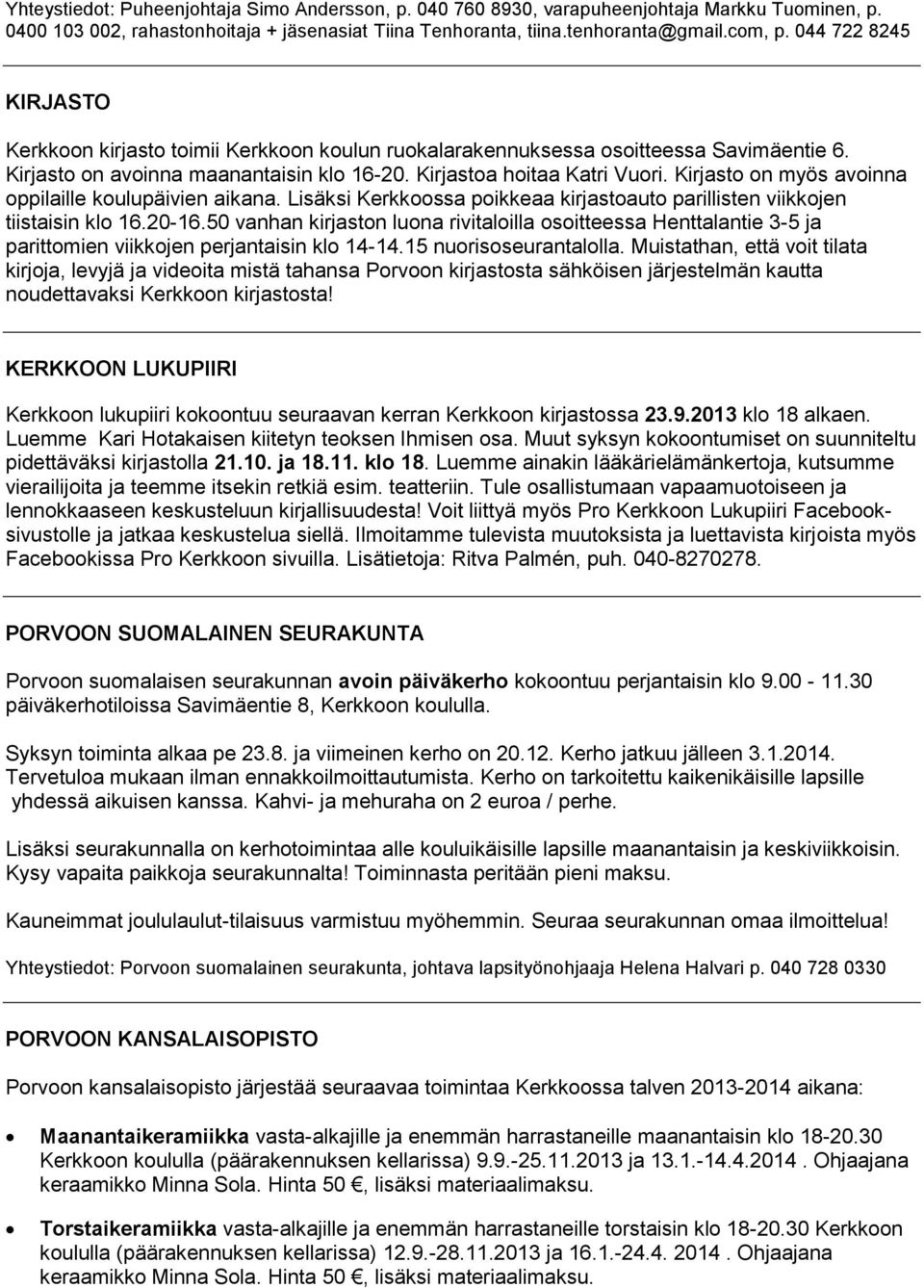 Kirjasto on myo s avoinna oppilaille koulupa ivien aikana. Lisa ksi Kerkkoossa poikkeaa kirjastoauto parillisten viikkojen tiistaisin klo 16.20-16.