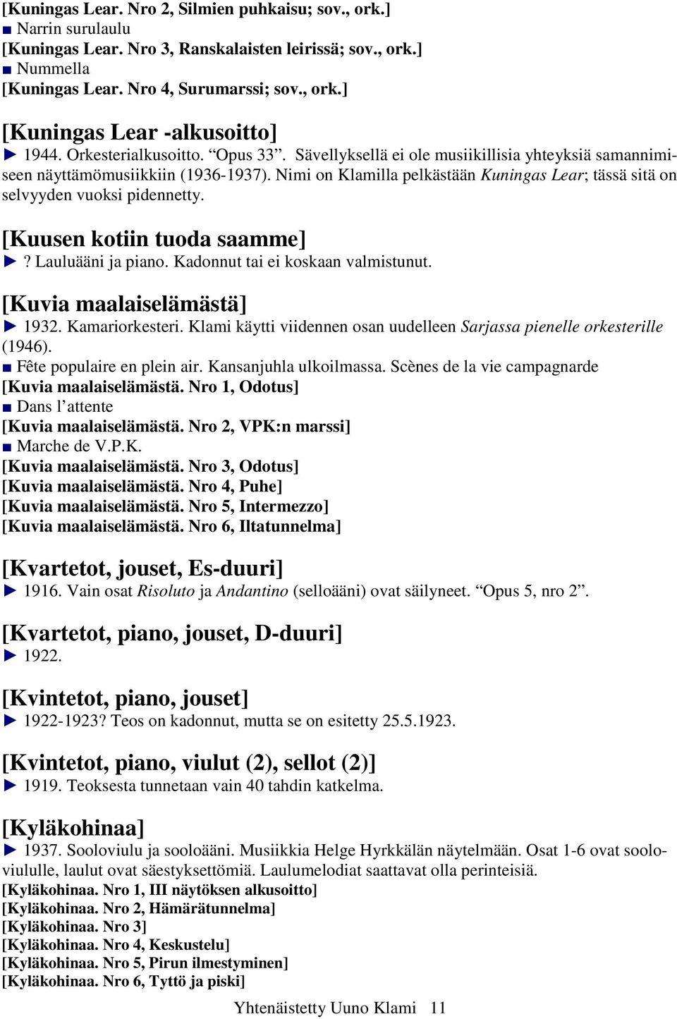 Nimi on Klamilla pelkästään Kuningas Lear; tässä sitä on selvyyden vuoksi pidennetty. [Kuusen kotiin tuoda saamme]? Lauluääni ja piano. Kadonnut tai ei koskaan valmistunut.