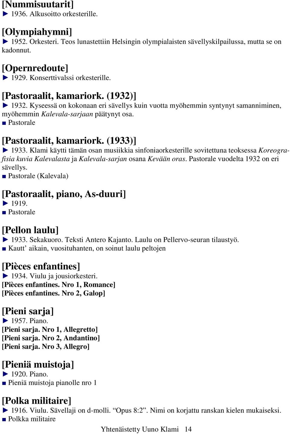 Pastorale [Pastoraalit, kamariork. (1933)] 1933. Klami käytti tämän osan musiikkia sinfoniaorkesterille sovitettuna teoksessa Koreografisia kuvia Kalevalasta ja Kalevala-sarjan osana Kevään oras.