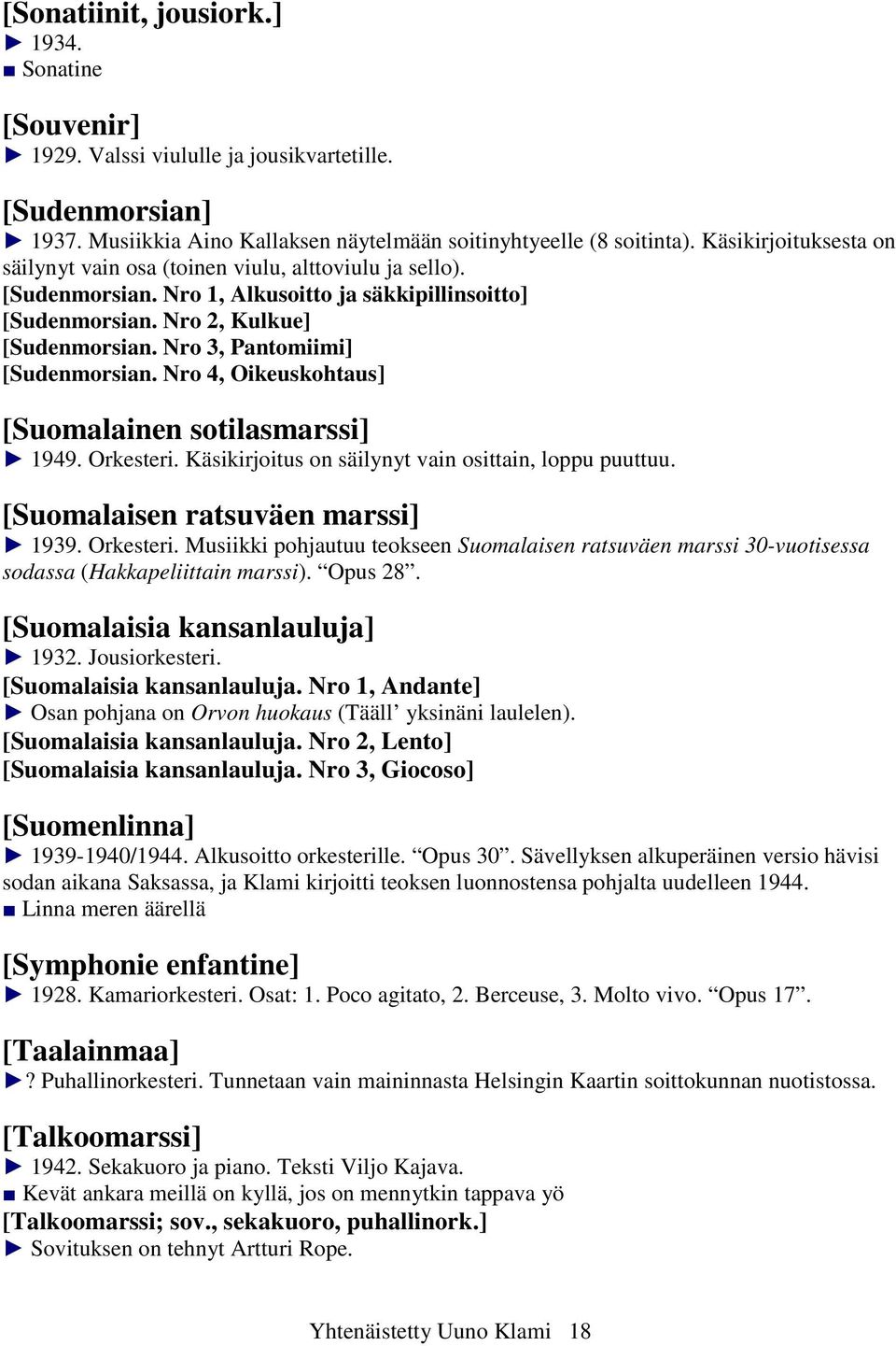 Nro 3, Pantomiimi] [Sudenmorsian. Nro 4, Oikeuskohtaus] [Suomalainen sotilasmarssi] 1949. Orkesteri. Käsikirjoitus on säilynyt vain osittain, loppu puuttuu. [Suomalaisen ratsuväen marssi] 1939.