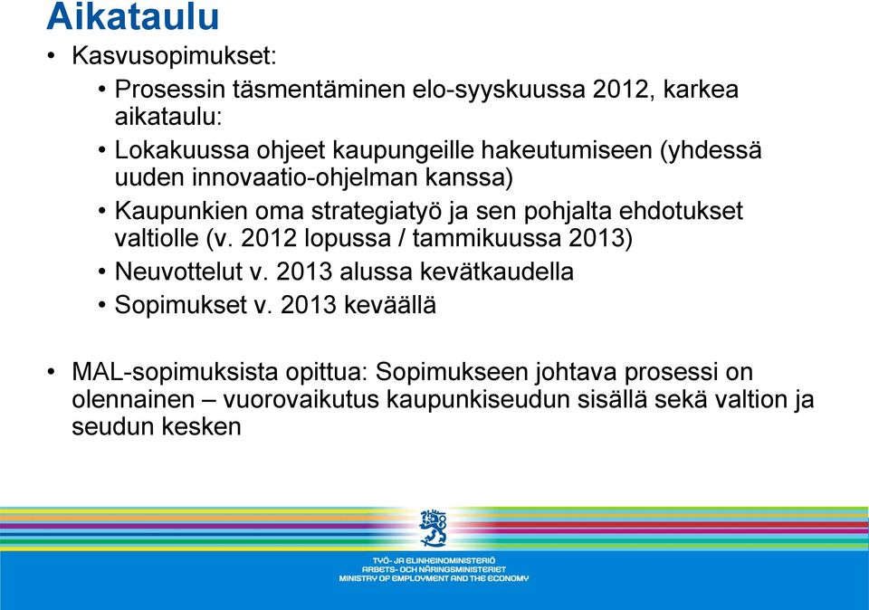 valtiolle (v. 2012 lopussa / tammikuussa 2013) Neuvottelut v. 2013 alussa kevätkaudella Sopimukset v.