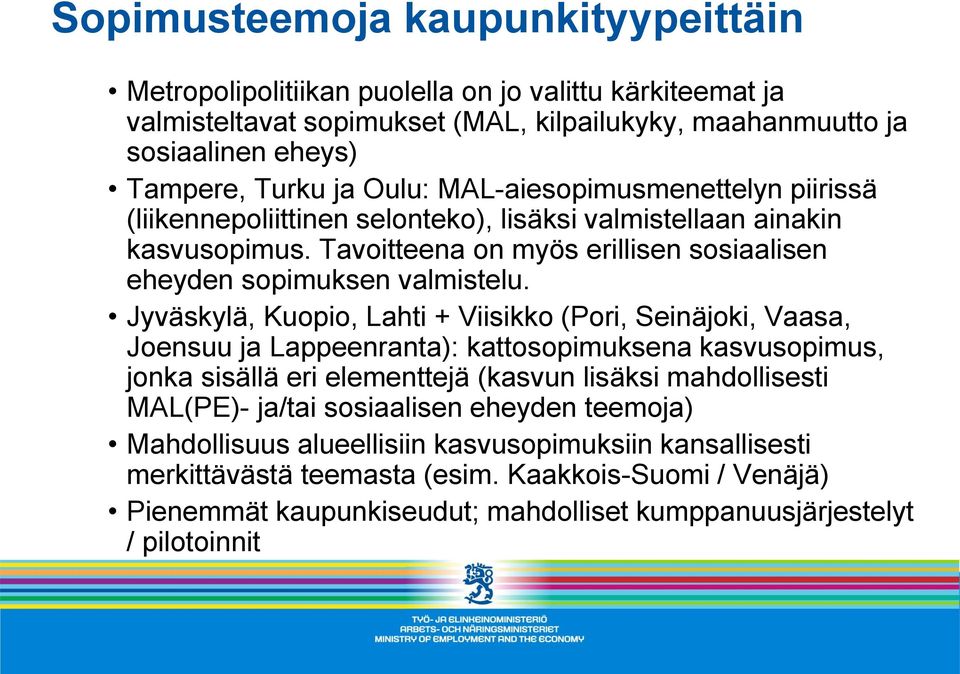 Jyväskylä, Kuopio, Lahti + Viisikko (Pori, Seinäjoki, Vaasa, Joensuu ja Lappeenranta): kattosopimuksena kasvusopimus, jonka sisällä eri elementtejä (kasvun lisäksi mahdollisesti MAL(PE)- ja/tai