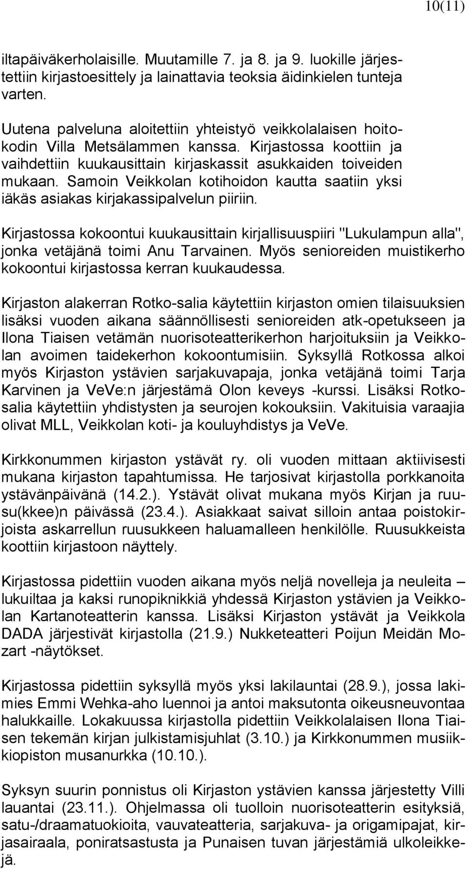 Samoin Veikkolan kotihoidon kautta saatiin yksi iäkäs asiakas kirjakassipalvelun piiriin. Kirjastossa kokoontui kuukausittain kirjallisuuspiiri "Lukulampun alla", jonka vetäjänä toimi Anu Tarvainen.