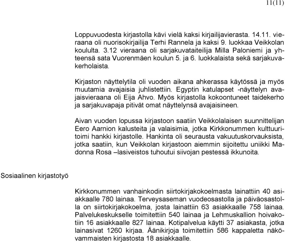 Kirjaston näyttelytila oli vuoden aikana ahkerassa käytössä ja myös muutamia avajaisia juhlistettiin. Egyptin katulapset -näyttelyn avajaisvieraana oli Eija Ahvo.
