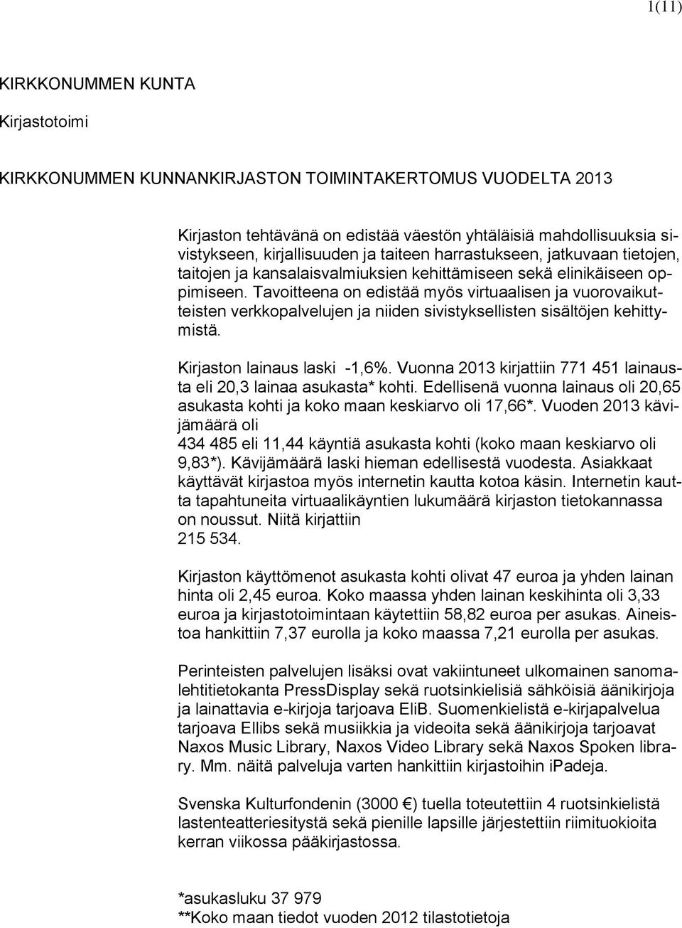 Tavoitteena on edistää myös virtuaalisen ja vuorovaikutteisten verkkopalvelujen ja niiden sivistyksellisten sisältöjen kehittymistä. Kirjaston lainaus laski -1,6%.