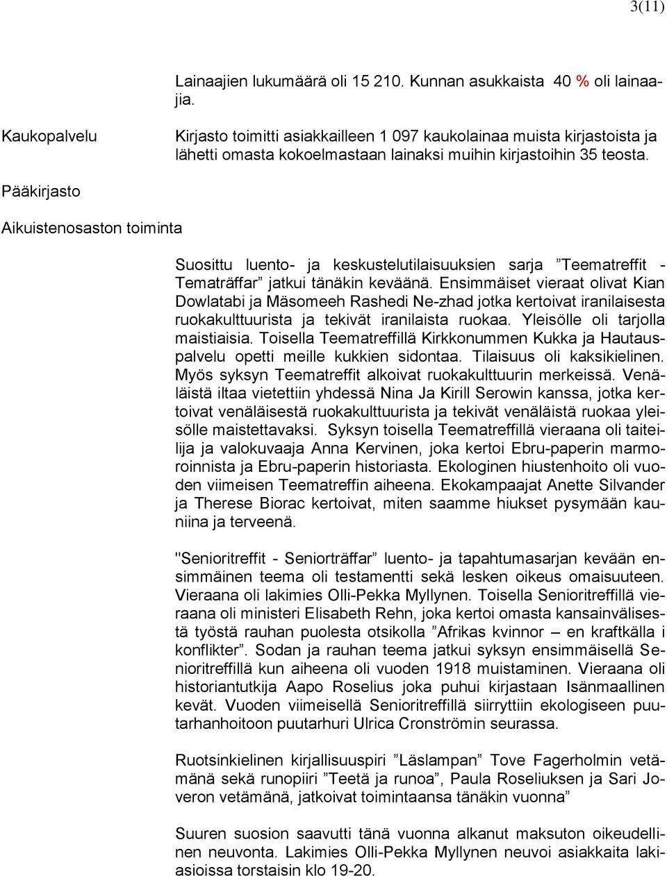 Pääkirjasto Aikuistenosaston toiminta Suosittu luento- ja keskustelutilaisuuksien sarja Teematreffit - Tematräffar jatkui tänäkin keväänä.
