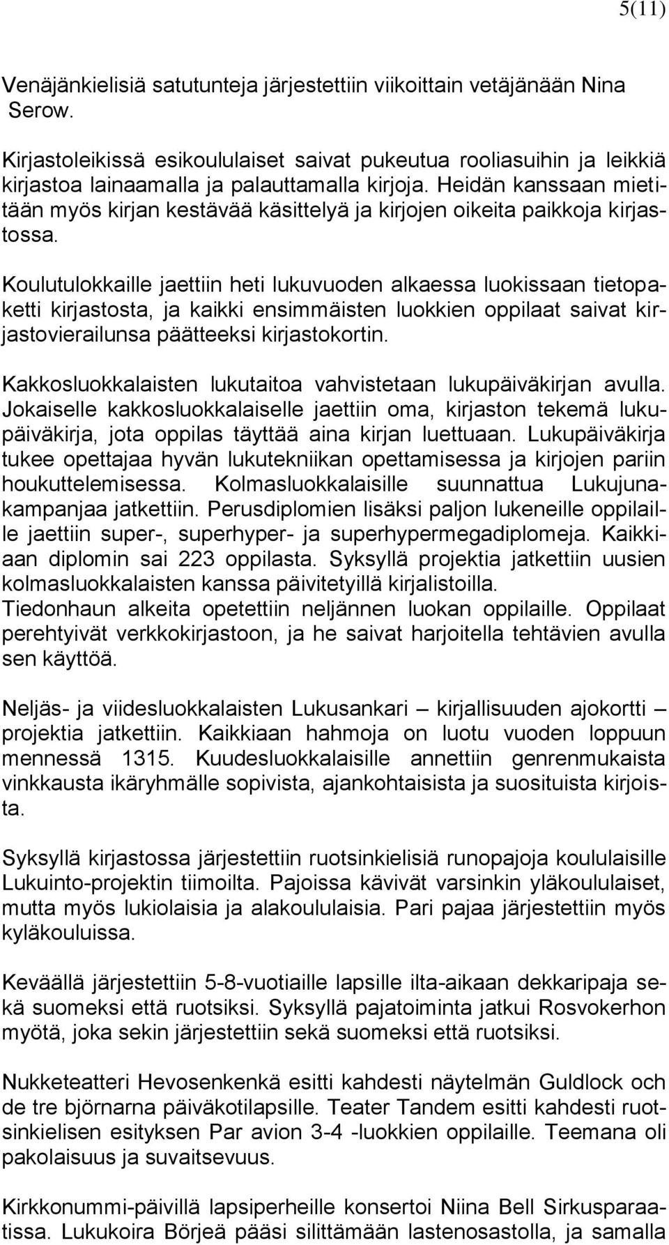 Heidän kanssaan mietitään myös kirjan kestävää käsittelyä ja kirjojen oikeita paikkoja kirjastossa.