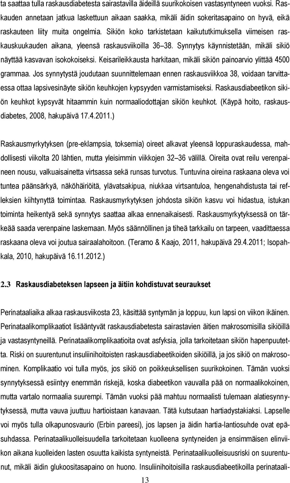 Sikiön koko tarkistetaan kaikututkimuksella viimeisen raskauskuukauden aikana, yleensä raskausviikoilla 36 38. Synnytys käynnistetään, mikäli sikiö näyttää kasvavan isokokoiseksi.