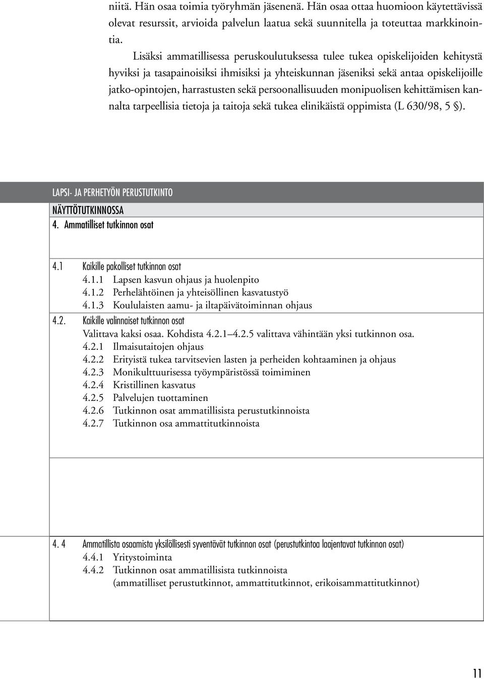 sekä persoonallisuuden monipuolisen kehittämisen kannalta tarpeellisia tietoja ja taitoja sekä tukea elinikäistä oppimista (L 630/98, 5 ). Lapsi- ja perhetyön perustutkinto Näyttötutkinnossa 4.