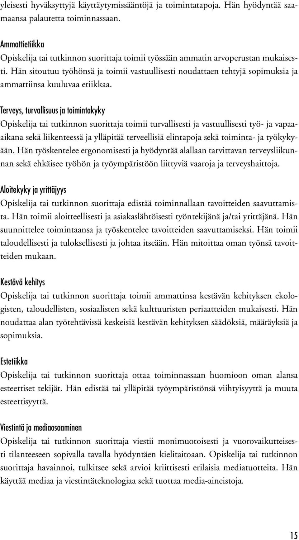 Hän sitoutuu työhönsä ja toimii vastuullisesti noudattaen tehtyjä sopimuksia ja ammattiinsa kuuluvaa etiikkaa.