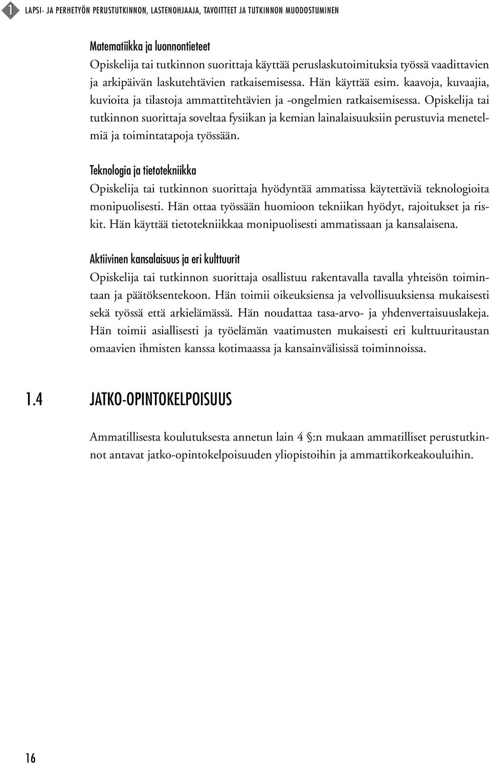 Opiskelija tai tutkinnon suorittaja soveltaa fysiikan ja kemian lainalaisuuksiin perustuvia menetelmiä ja toimintatapoja työssään.