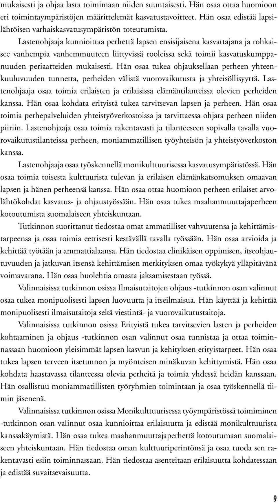 Lastenohjaaja kunnioittaa perhettä lapsen ensisijaisena kasvattajana ja rohkaisee vanhempia vanhemmuuteen liittyvissä rooleissa sekä toimii kasvatuskumppanuuden periaatteiden mukaisesti.