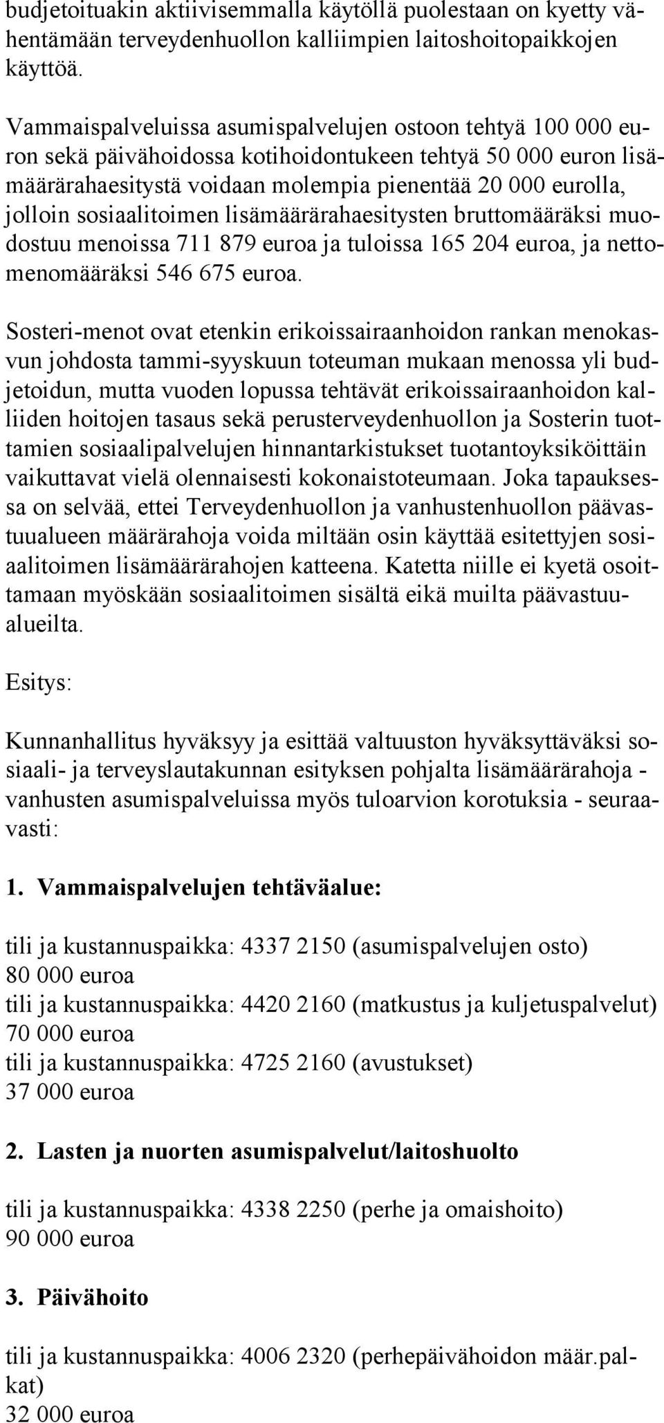 sosiaalitoimen lisämäärärahaesitysten bruttomääräksi muodostuu menoissa 711 879 euroa ja tuloissa 165 204 euroa, ja nettomenomääräksi 546 675 euroa.