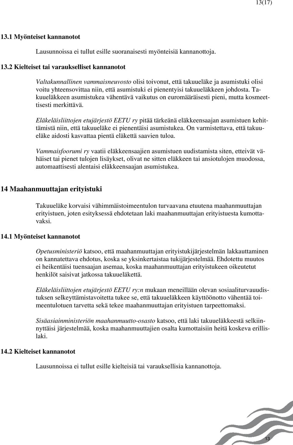 2 Kielteiset tai varaukselliset kannanotot Valtakunnallinen vammaisneuvosto olisi toivonut, että takuueläke ja asumistuki olisi voitu yhteensovittaa niin, että asumistuki ei pienentyisi takuueläkkeen