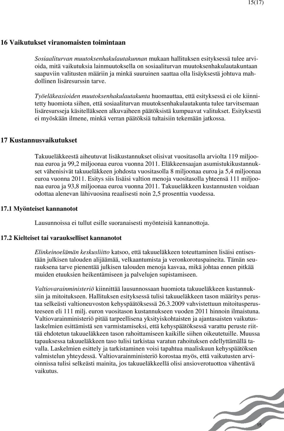 Työeläkeasioiden muutoksenhakulautakunta huomauttaa, että esityksessä ei ole kiinnitetty huomiota siihen, että sosiaaliturvan muutoksenhakulautakunta tulee tarvitsemaan lisäresursseja käsitelläkseen