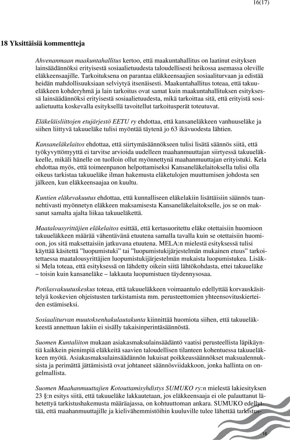 Maakuntahallitus toteaa, että takuueläkkeen kohderyhmä ja lain tarkoitus ovat samat kuin maakuntahallituksen esityksessä lainsäädännöksi erityisestä sosiaalietuudesta, mikä tarkoittaa sitä, että