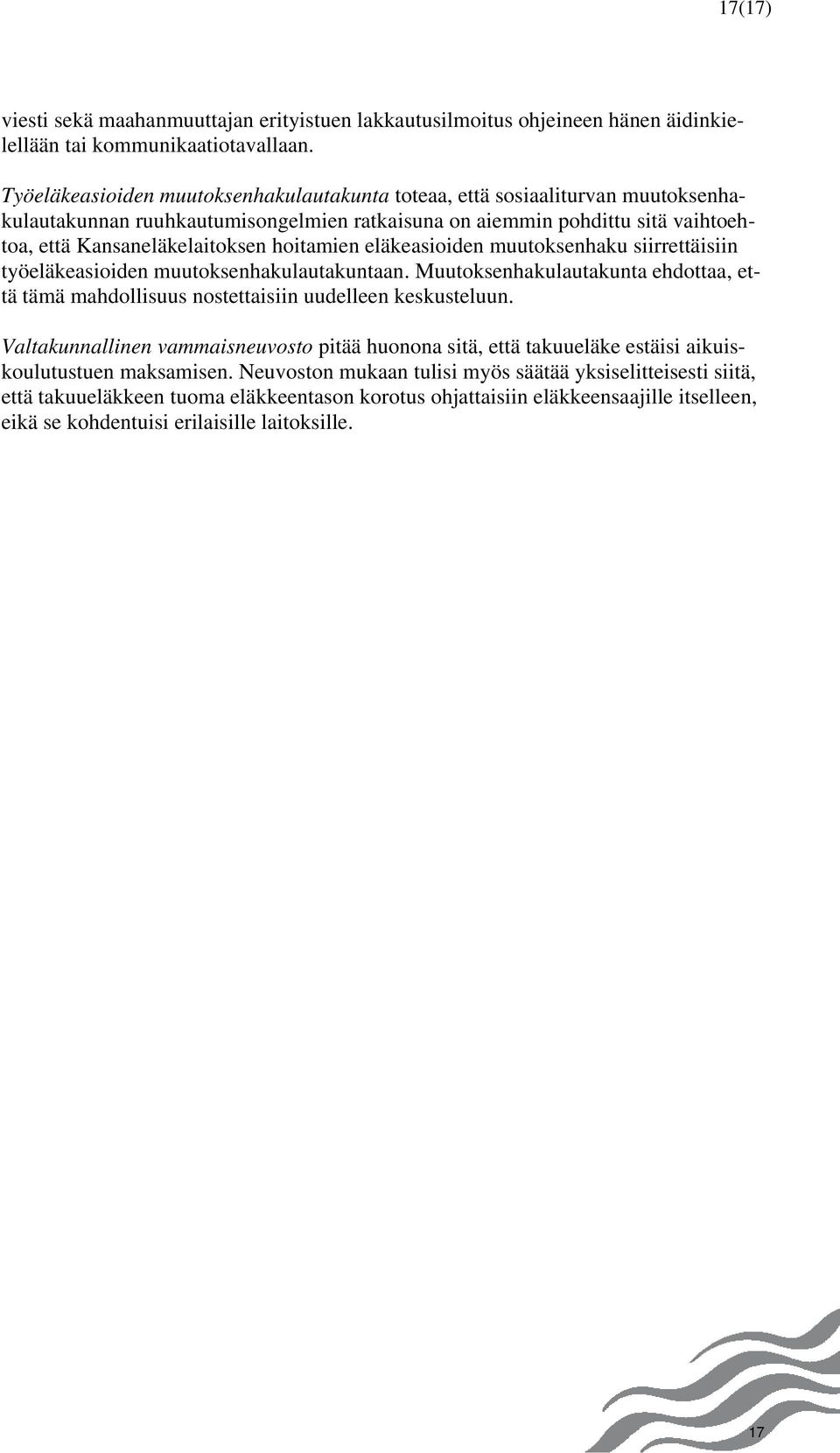 hoitamien eläkeasioiden muutoksenhaku siirrettäisiin työeläkeasioiden muutoksenhakulautakuntaan. Muutoksenhakulautakunta ehdottaa, että tämä mahdollisuus nostettaisiin uudelleen keskusteluun.