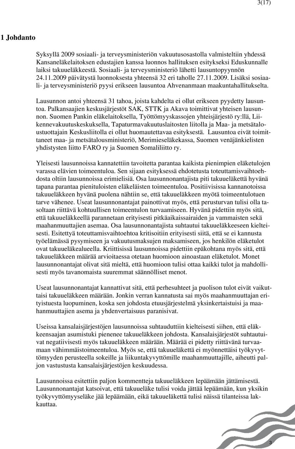 Lausunnon antoi yhteensä 31 tahoa, joista kahdelta ei ollut erikseen pyydetty lausuntoa. Palkansaajien keskusjärjestöt SAK, STTK ja Akava toimittivat yhteisen lausunnon.