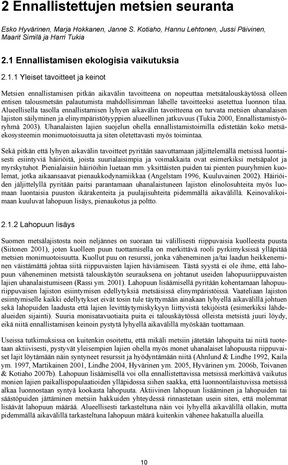 1 Yleiset tavoitteet ja keinot Metsien ennallistamisen pitkän aikavälin tavoitteena on nopeuttaa metsätalouskäytössä olleen entisen talousmetsän palautumista mahdollisimman lähelle tavoitteeksi