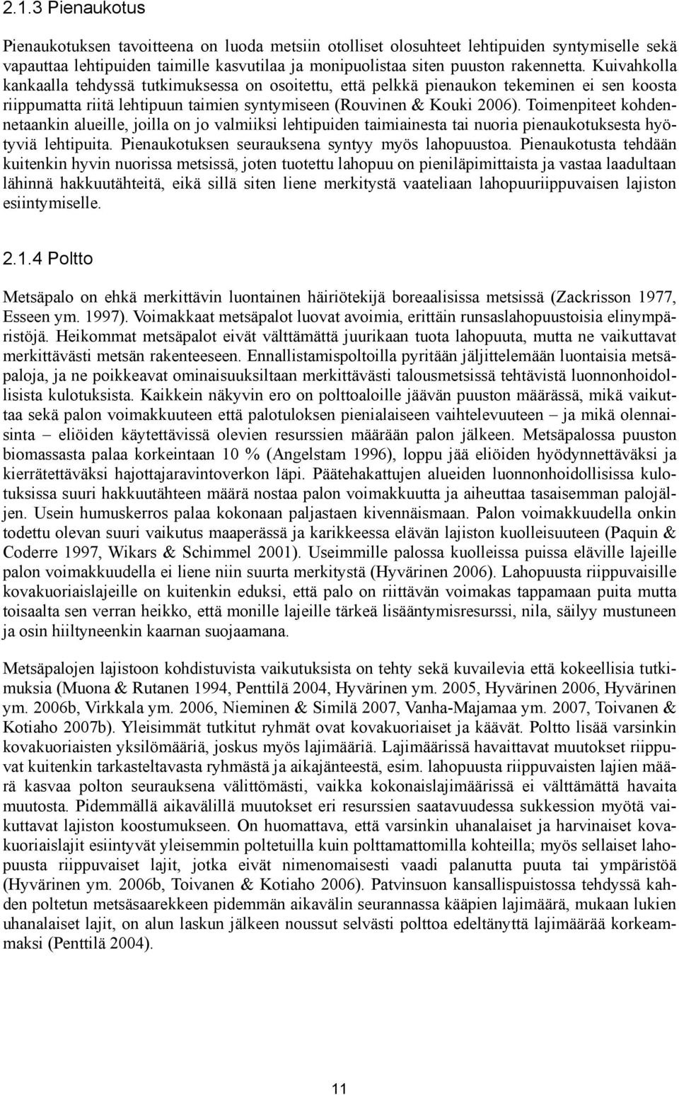 Toimenpiteet kohdennetaankin alueille, joilla on jo valmiiksi lehtipuiden taimiainesta tai nuoria pienaukotuksesta hyötyviä lehtipuita. Pienaukotuksen seurauksena syntyy myös lahopuustoa.