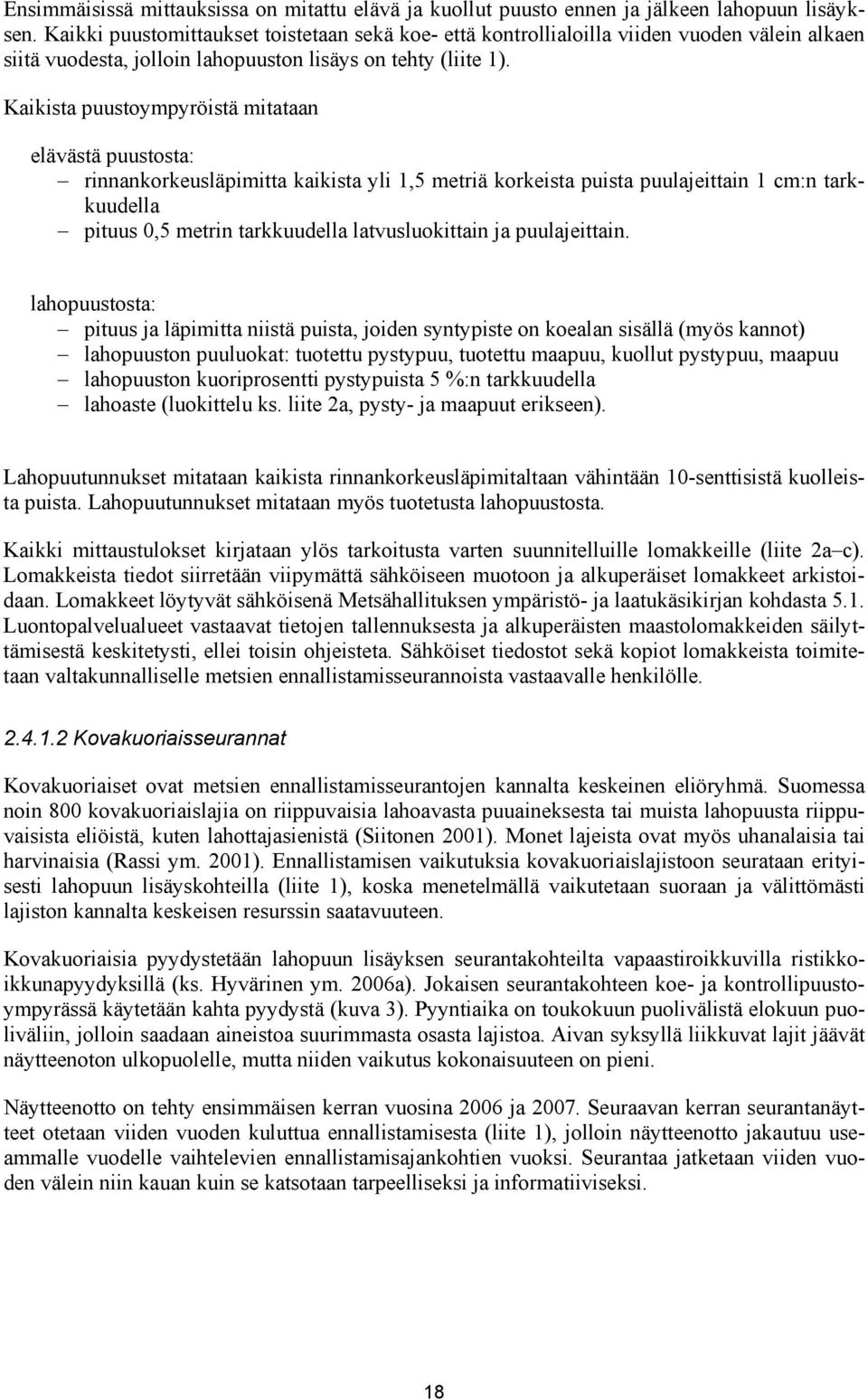 Kaikista puustoympyröistä mitataan elävästä puustosta: rinnankorkeusläpimitta kaikista yli 1,5 metriä korkeista puista puulajeittain 1 cm:n tarkkuudella pituus 0,5 metrin tarkkuudella