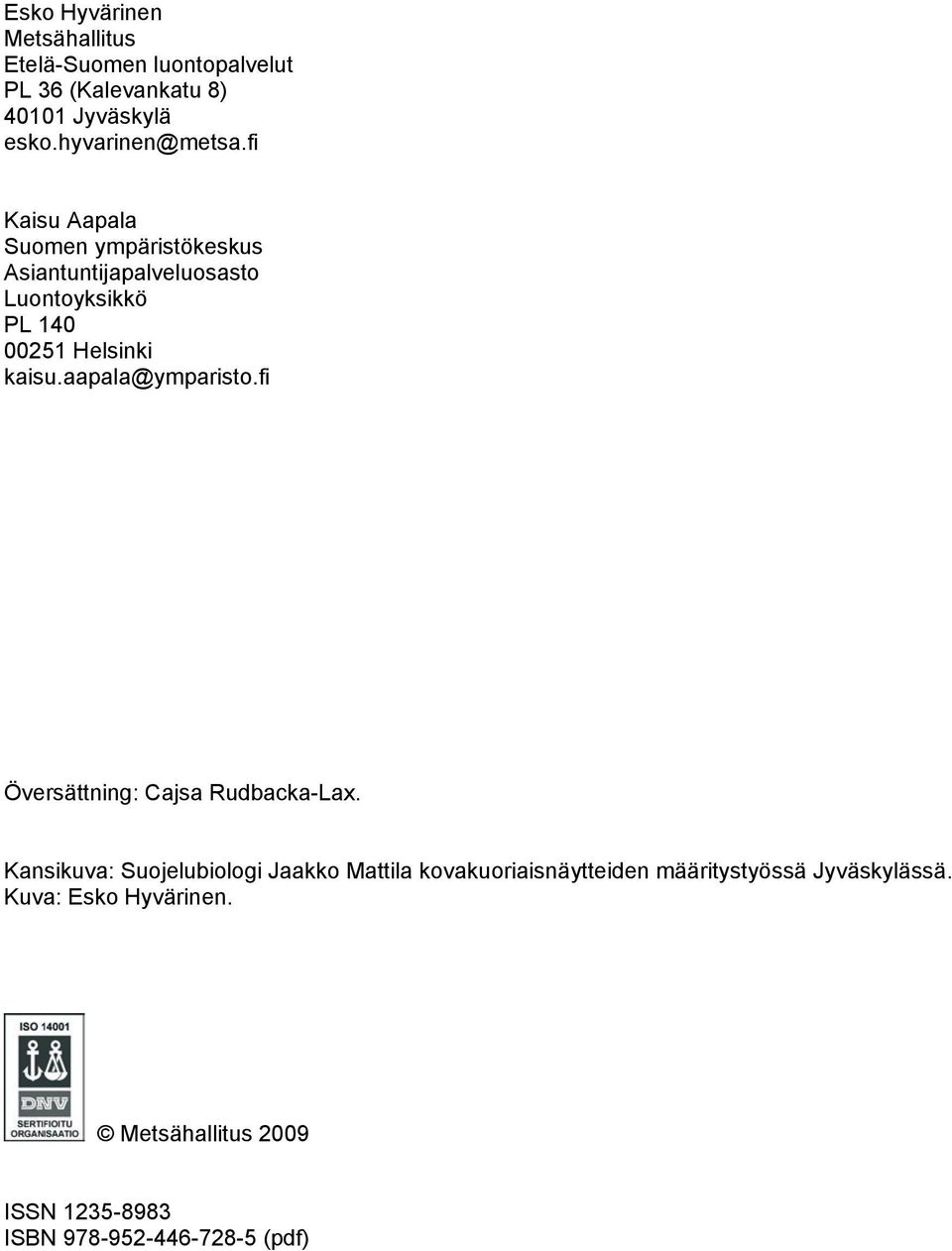 fi Kaisu Aapala Suomen ympäristökeskus Asiantuntijapalveluosasto Luontoyksikkö PL 140 00251 Helsinki kaisu.