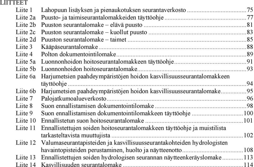 ..89 Liite 5a Luonnonhoidon hoitoseurantalomakkeen täyttöohje...91 Liite 5b Luonnonhoidon hoitoseurantalomake.