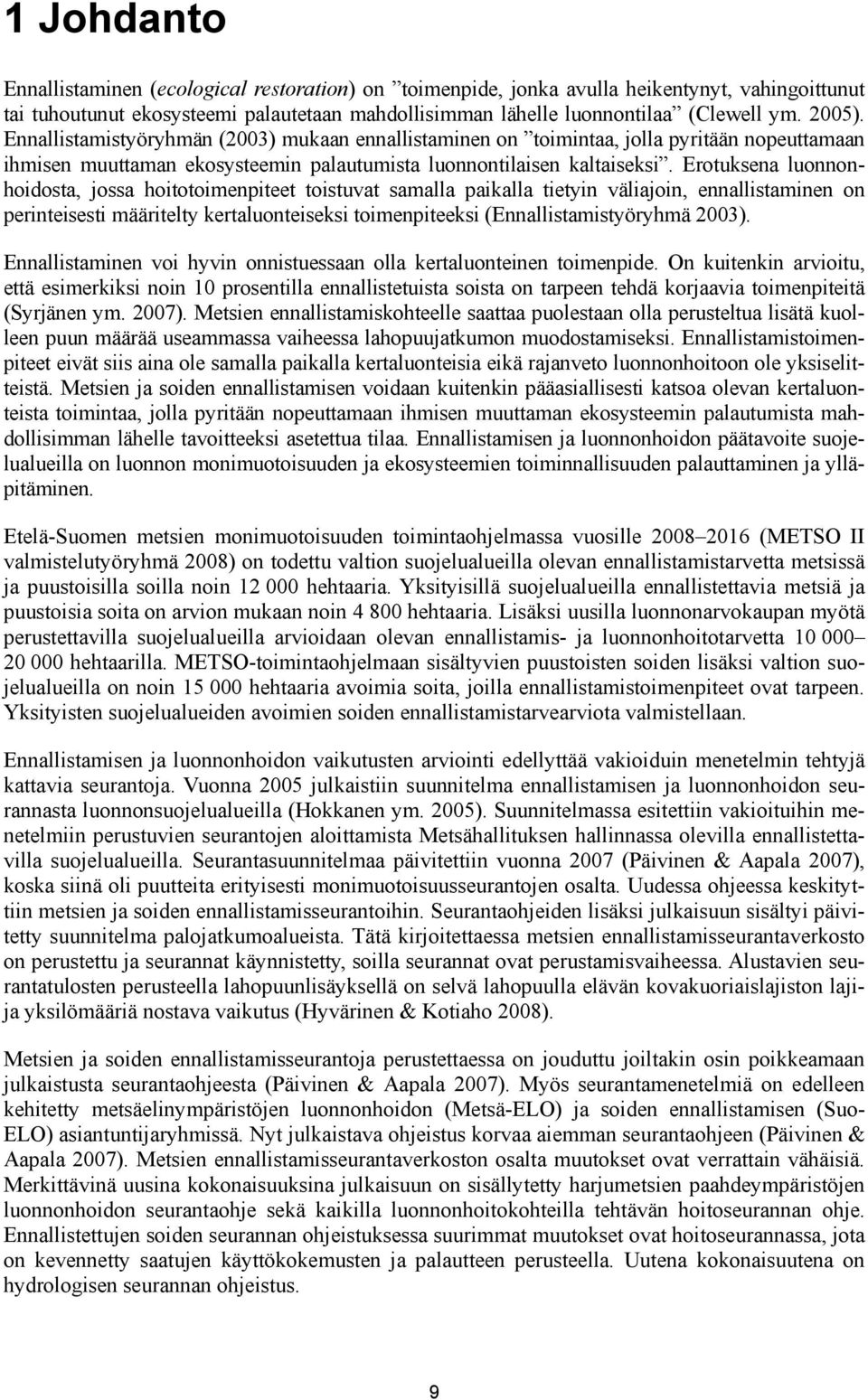 Erotuksena luonnonhoidosta, jossa hoitotoimenpiteet toistuvat samalla paikalla tietyin väliajoin, ennallistaminen on perinteisesti määritelty kertaluonteiseksi toimenpiteeksi (Ennallistamistyöryhmä